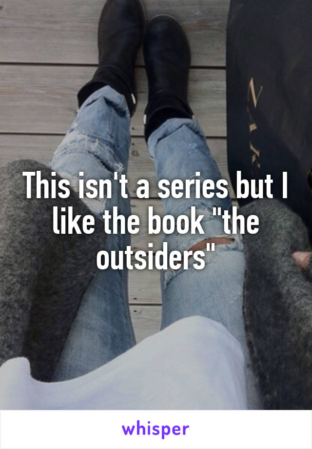 This isn't a series but I like the book "the outsiders"