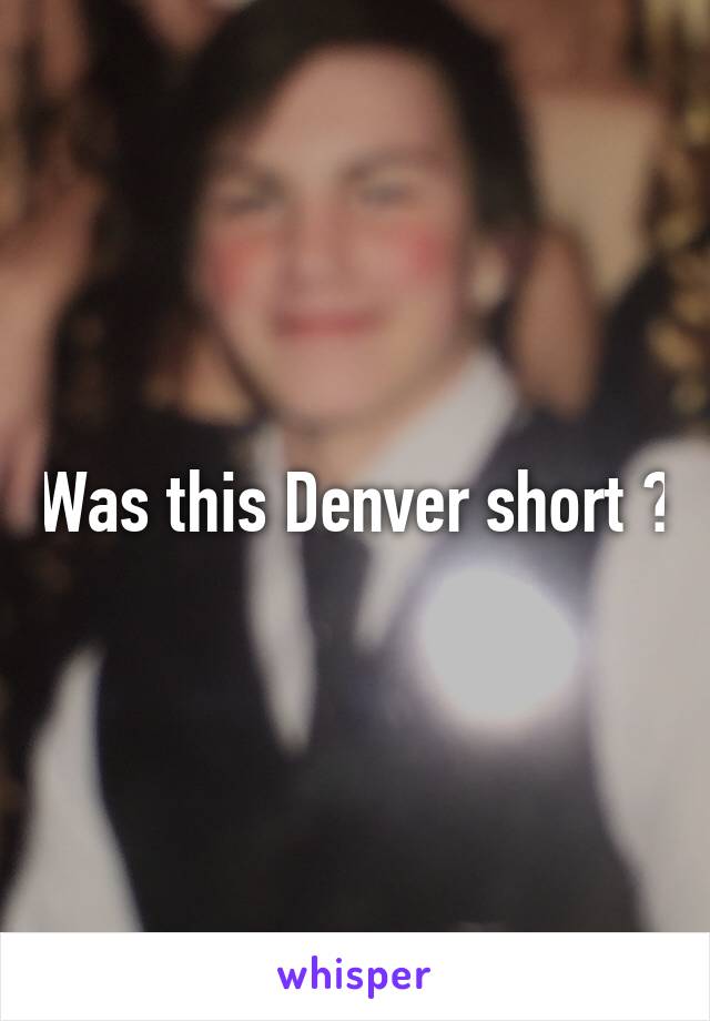 Was this Denver short ?