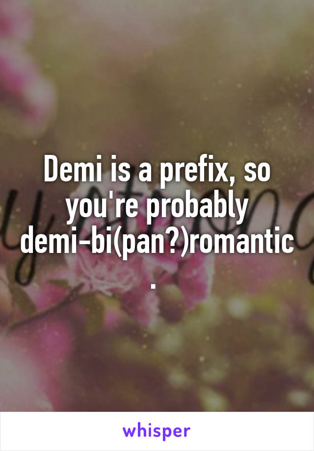 Demi is a prefix, so you're probably demi-bi(pan?)romantic. 