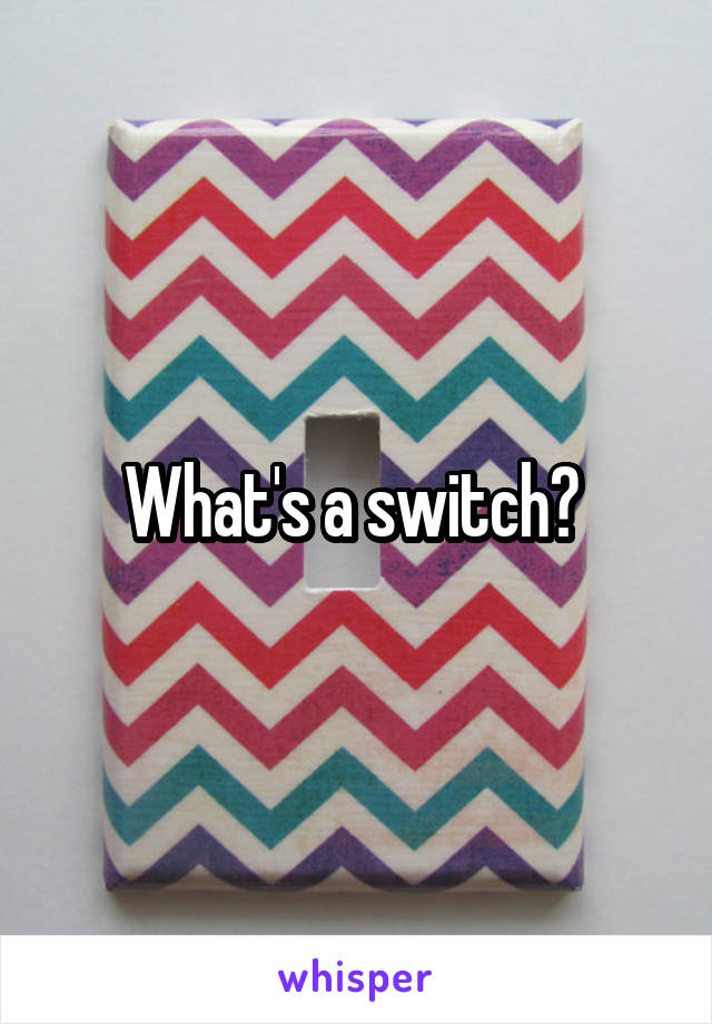 What's a switch? 