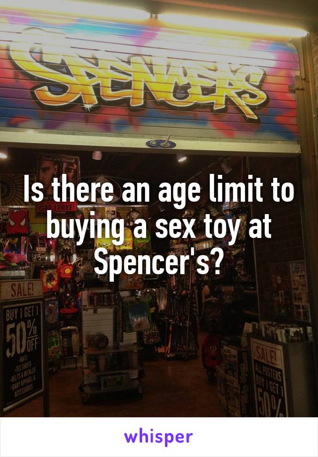 Is there an age limit to buying a sex toy at Spencer's?