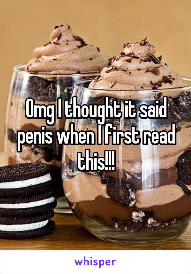 Omg I thought it said penis when I first read this!!!
