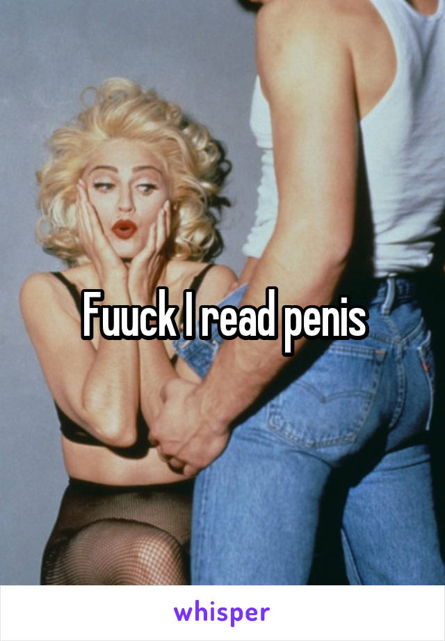 Fuuck I read penis