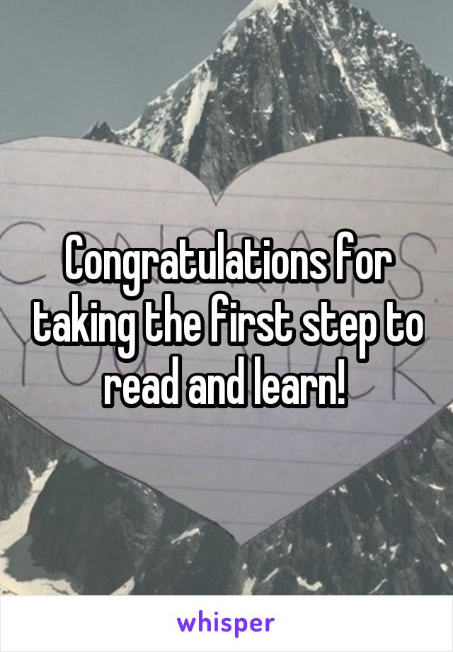 Congratulations for taking the first step to read and learn! 