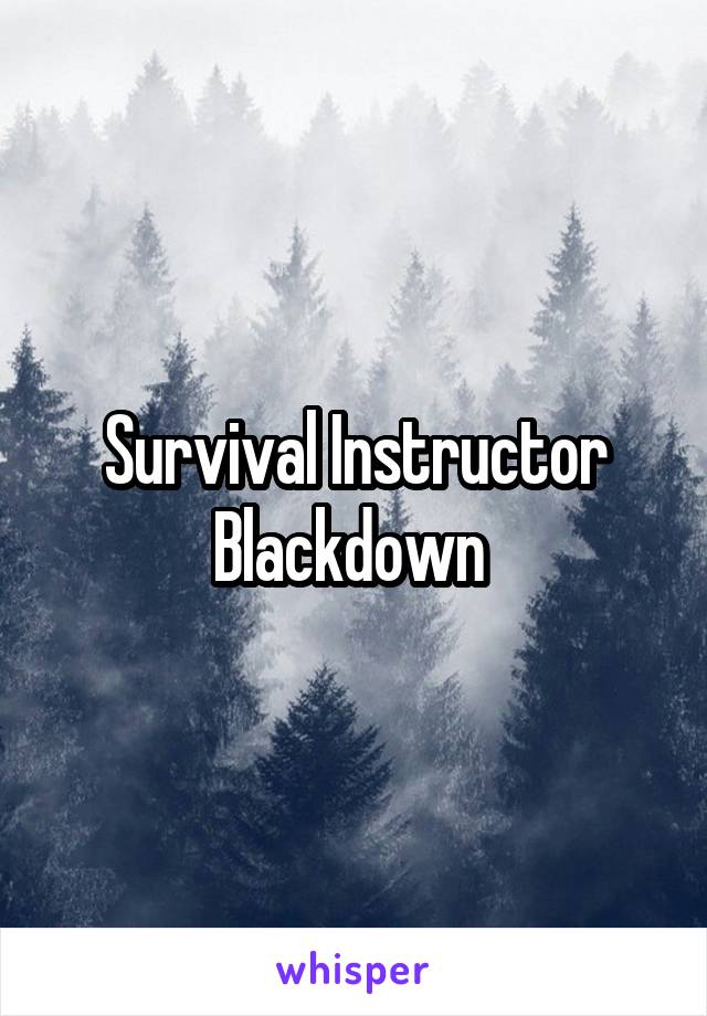 Survival Instructor Blackdown 