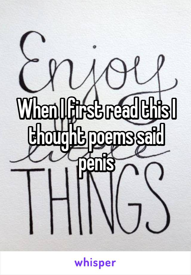 When I first read this I thought poems said penis