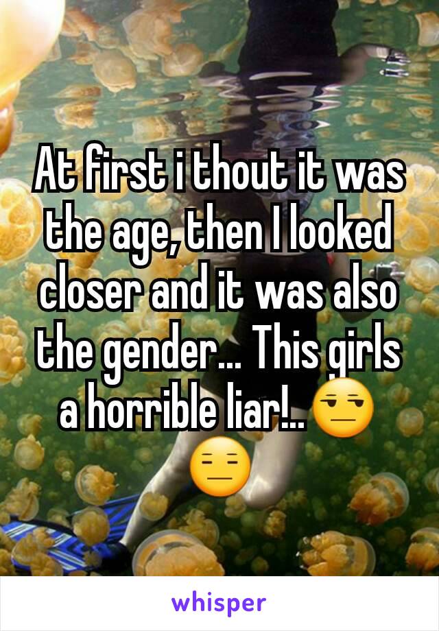 At first i thout it was the age, then I looked closer and it was also the gender... This girls a horrible liar!..😒😑