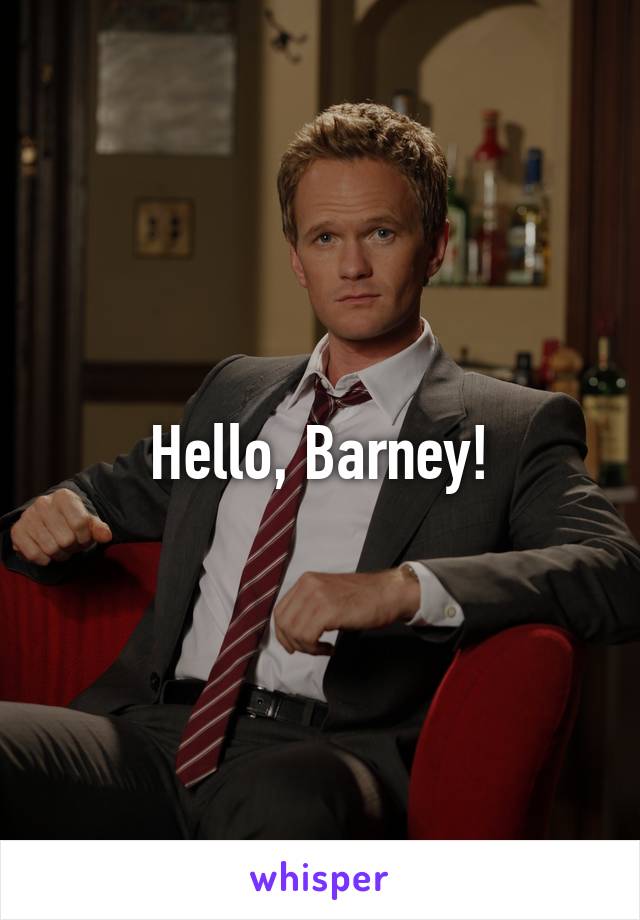 Hello, Barney!