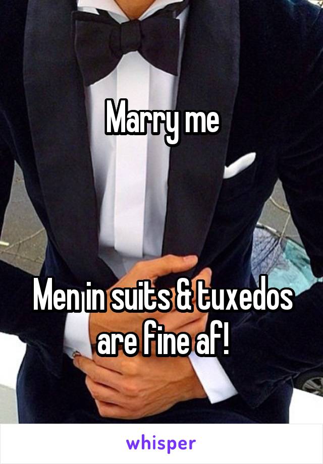 Marry me



Men in suits & tuxedos are fine af!