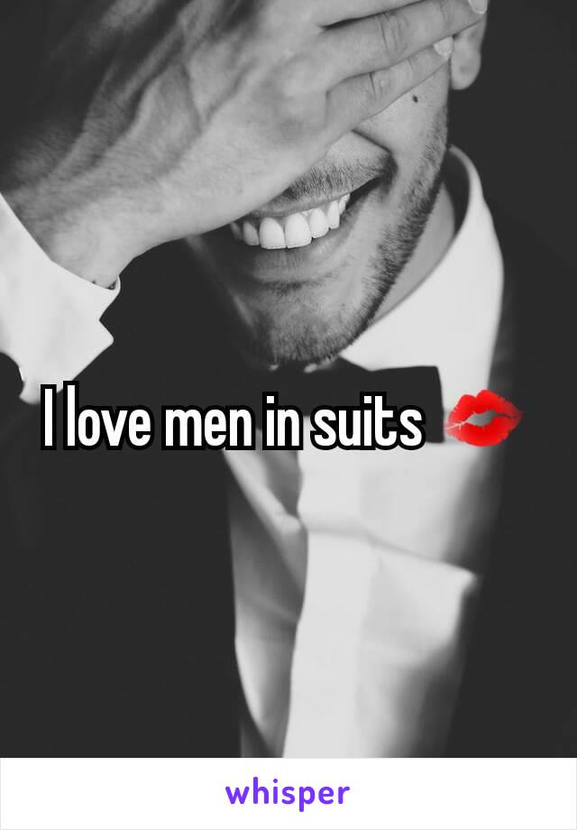 I love men in suits 💋