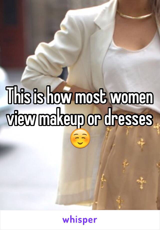 This is how most women view makeup or dresses ☺️