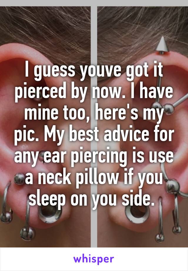 I guess youve got it pierced by now. I have mine too, here's my pic. My best advice for any ear piercing is use a neck pillow if you sleep on you side. 