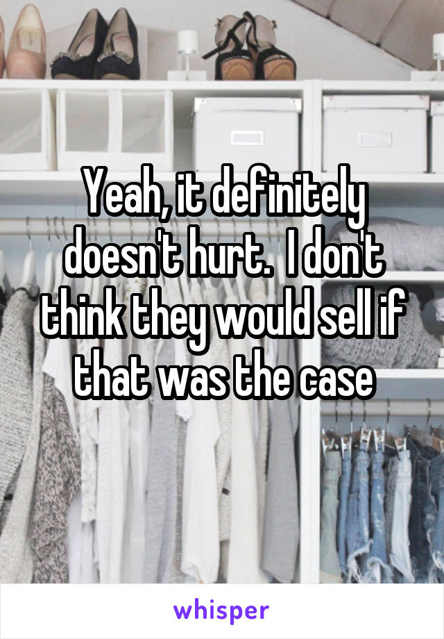Yeah, it definitely doesn't hurt.  I don't think they would sell if that was the case
