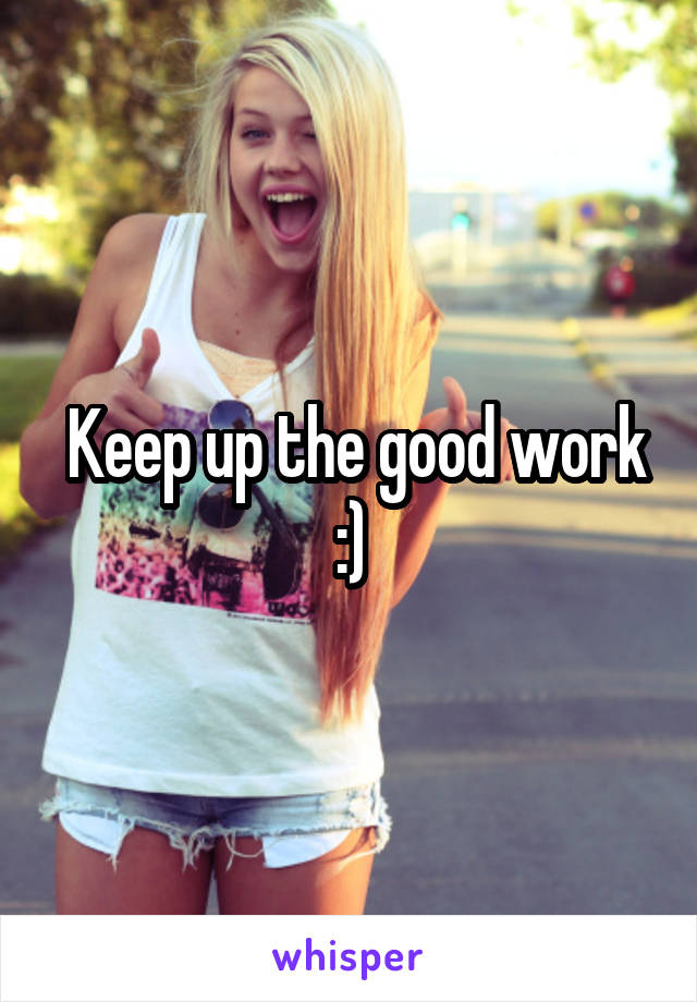  Keep up the good work :)