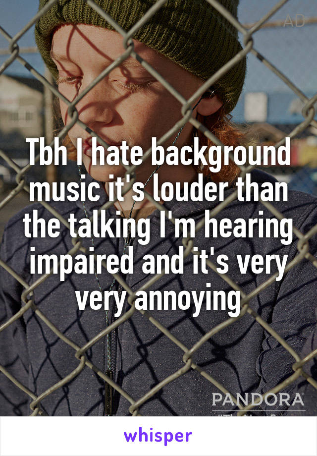 Tbh I hate background music it's louder than the talking I'm hearing impaired and it's very very annoying