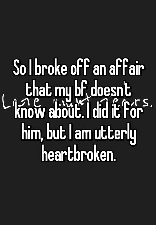 so-i-broke-off-an-affair-that-my-bf-doesn-t-know-about-i-did-it-for