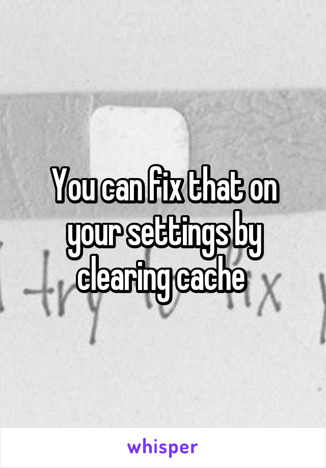 You can fix that on your settings by clearing cache 