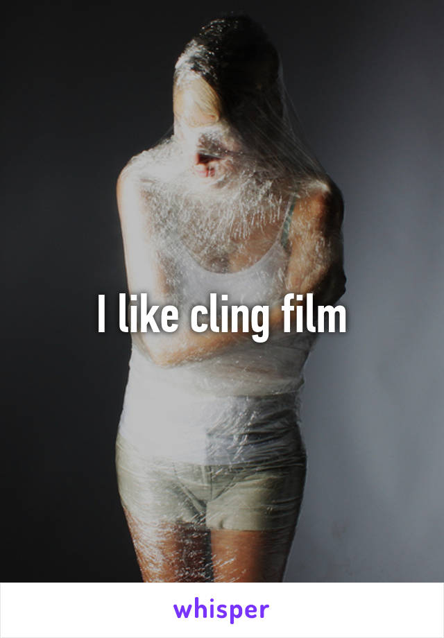 I like cling film