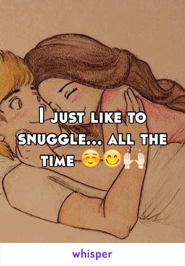 I just like to snuggle... all the time ☺️😋🙌🏻