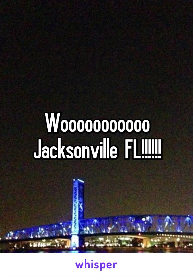 Wooooooooooo Jacksonville  FL!!!!!!