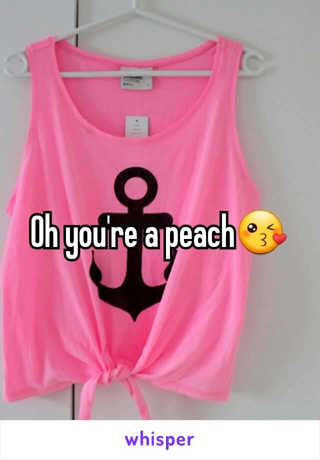 Oh you're a peach😘