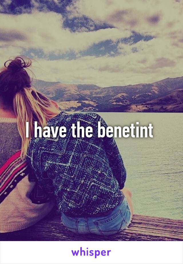I have the benetint 