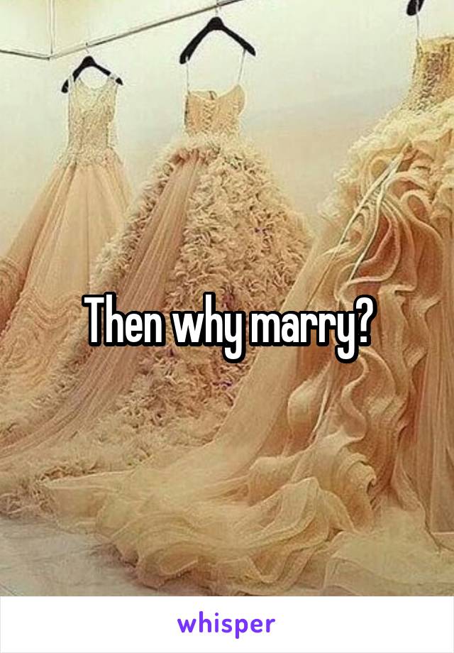 Then why marry?