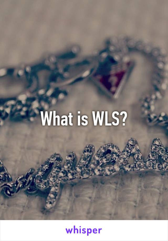 What is WLS?