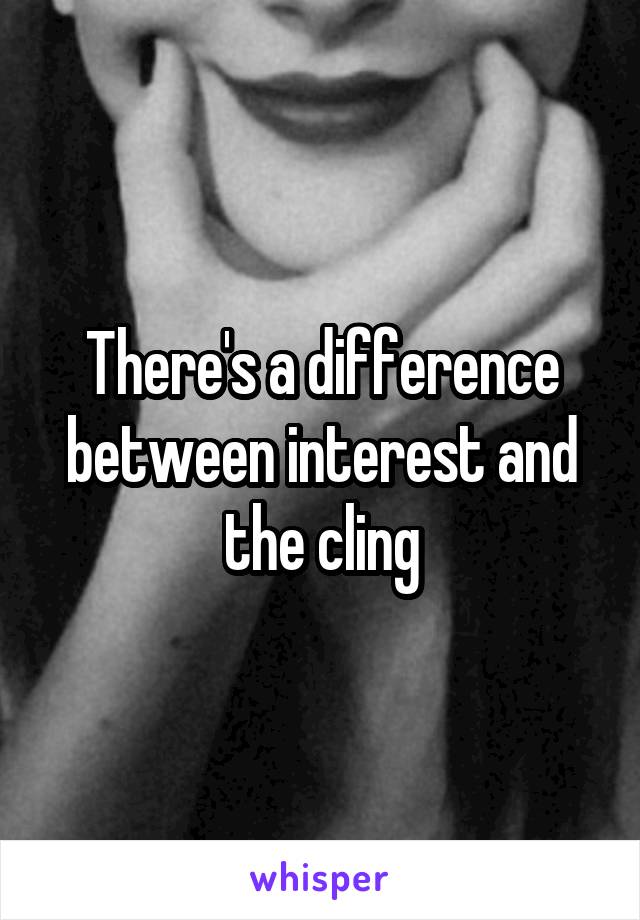 There's a difference between interest and the cling