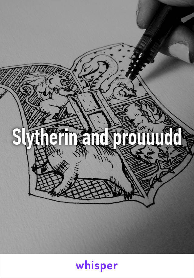 Slytherin and prouuudd