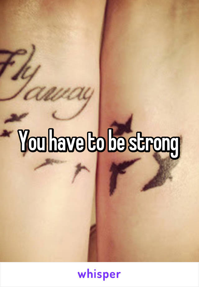 You have to be strong 