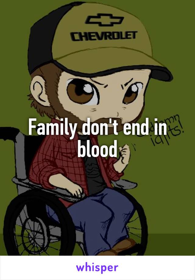 Family don't end in blood