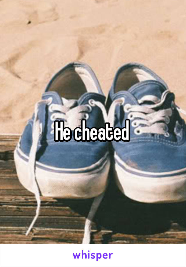 He cheated 