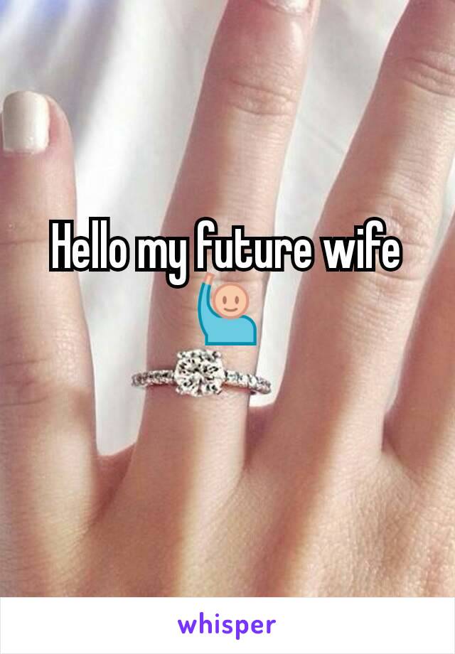 Hello my future wife 🙋