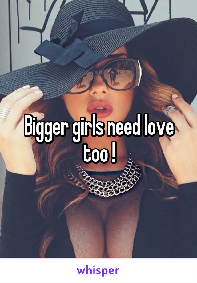 Bigger girls need love too !