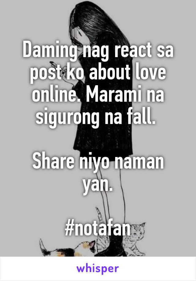 Daming nag react sa post ko about love online. Marami na sigurong na fall. 

Share niyo naman yan.

#notafan