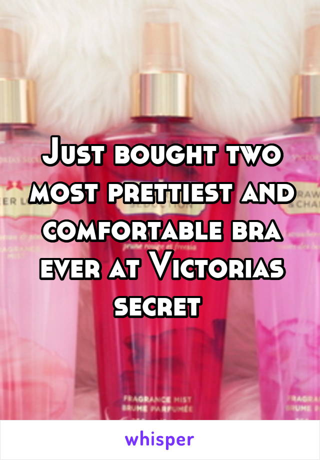Just bought two most prettiest and comfortable bra ever at Victorias secret 