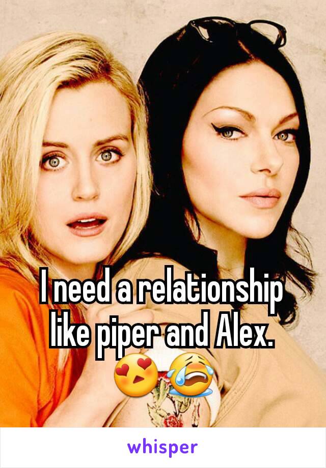 I need a relationship like piper and Alex.  😍😭