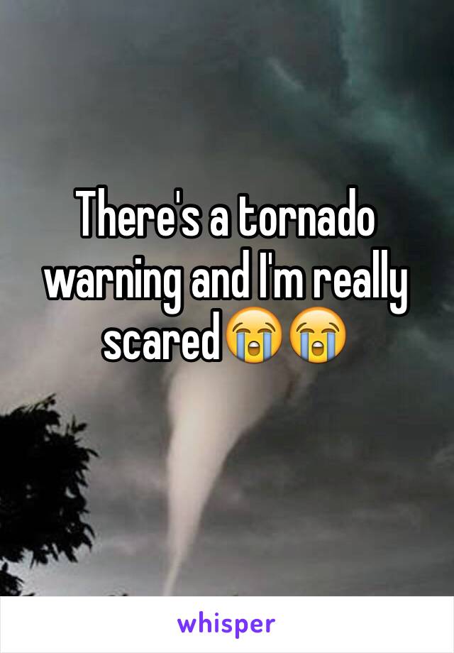 There's a tornado warning and I'm really scared😭😭
