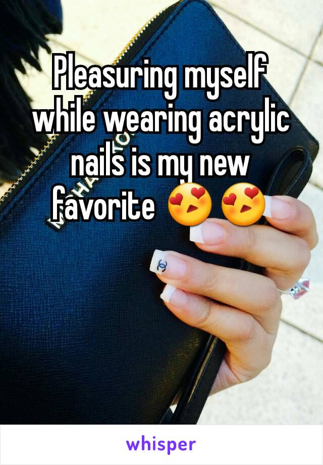 Pleasuring myself while wearing acrylic nails is my new favorite 😍😍