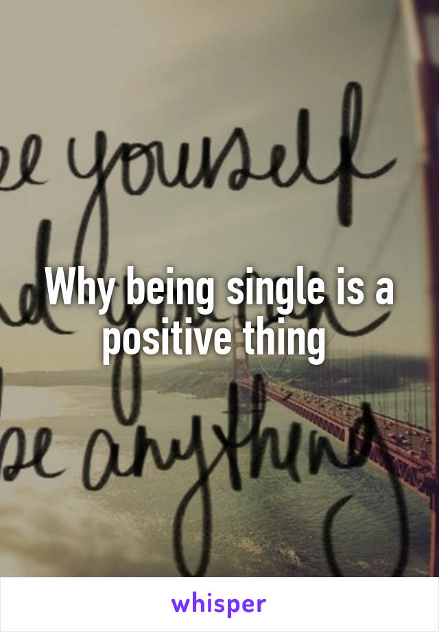 Why being single is a positive thing 
