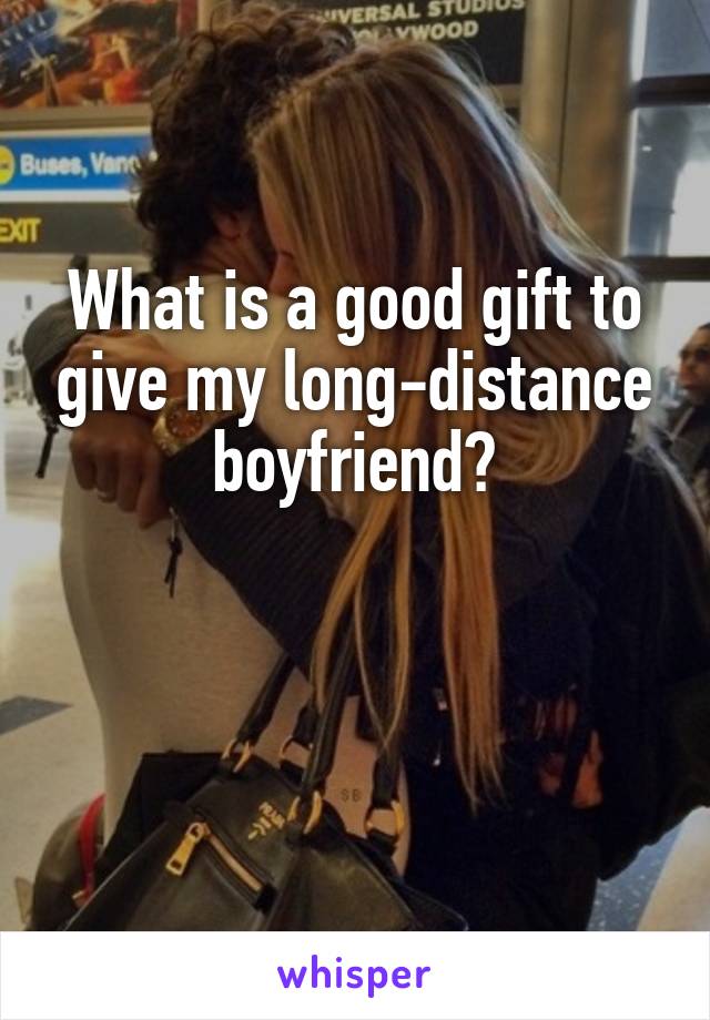 What is a good gift to give my long-distance boyfriend?


