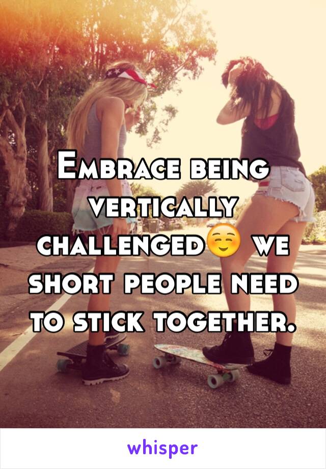 Embrace being vertically challenged☺️ we short people need to stick together. 
