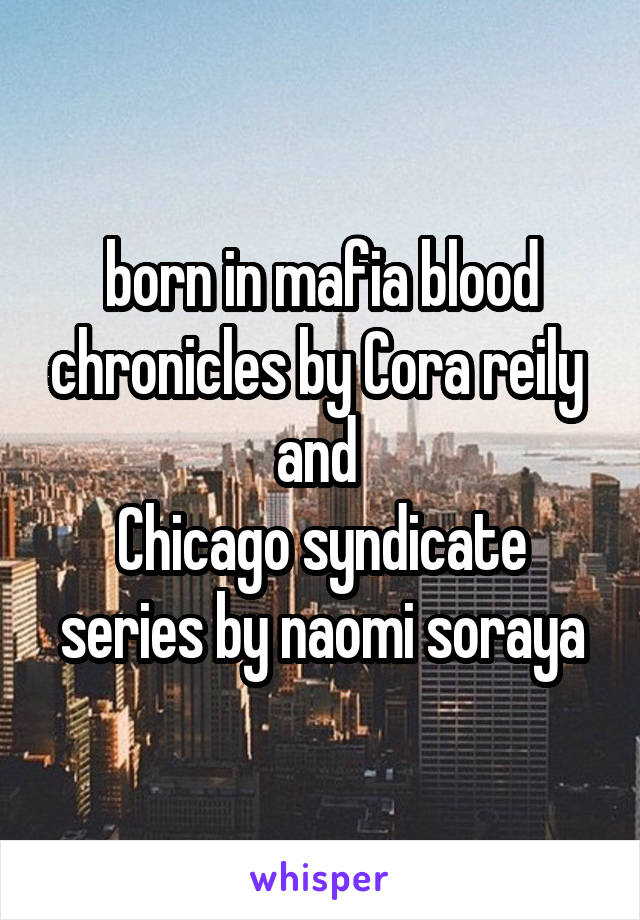 born in mafia blood chronicles by Cora reily 
and 
Chicago syndicate series by naomi soraya