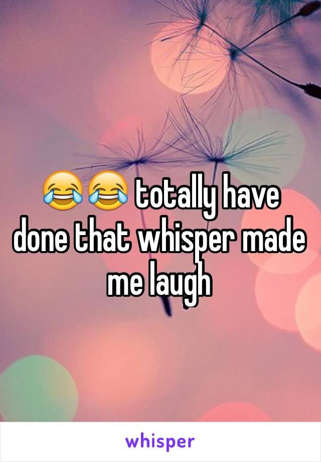 😂😂 totally have done that whisper made me laugh 