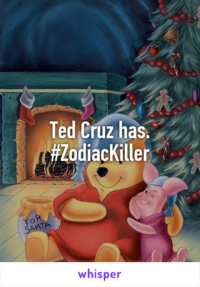Ted Cruz has. #ZodiacKiller