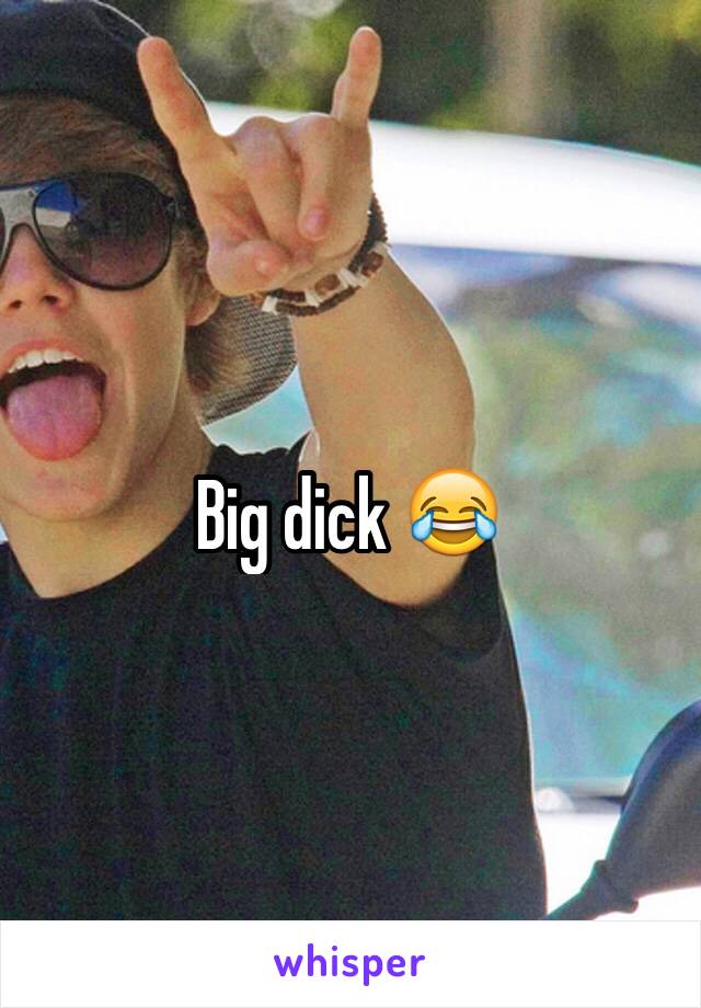 Big dick 😂