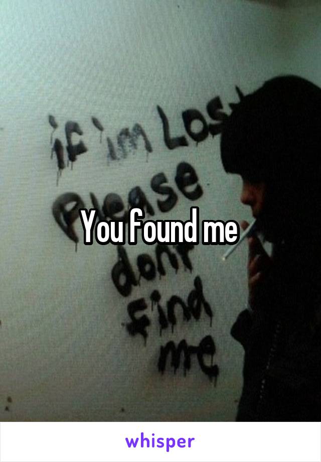 You found me 