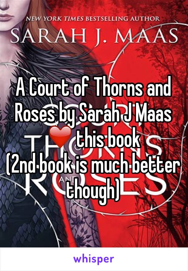 A Court of Thorns and Roses by Sarah J Maas
❤️ this book 
(2nd book is much better though)