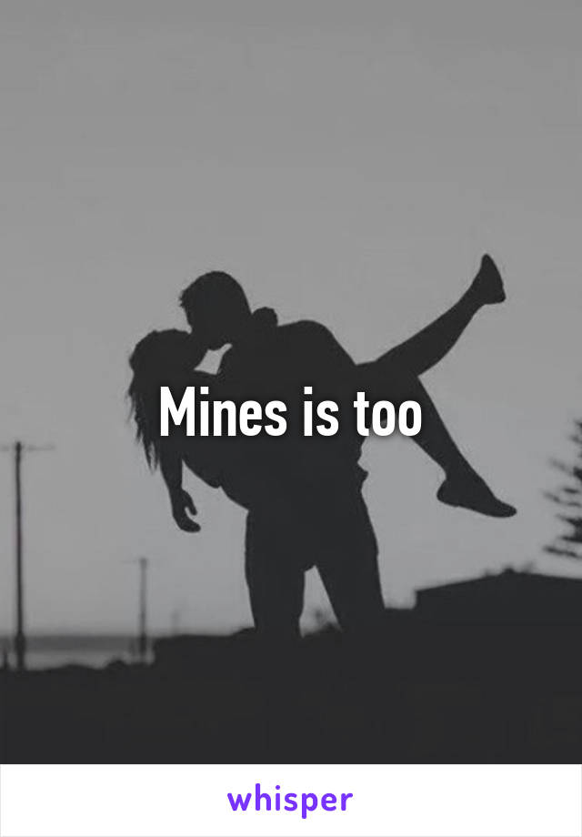 Mines is too